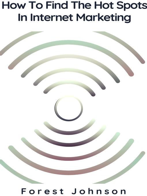 Title details for How to Find the Hot Spots In Internet Marketing by Forest Johnson - Wait list